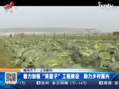 【赣闻天下】上饶鄱阳：着力加强“菜篮子”工程建设 助力乡村振兴