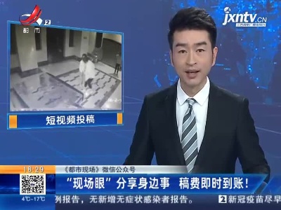 【《都市现场》微信公众号】“现场眼”分享身边事 稿费即时到账！