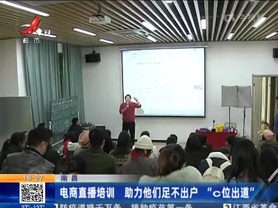 南昌：电商直播培训 助力他们足不出户“c位出道”