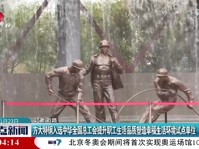 方大特钢入选中华全国总工会提升职工生活品质塑造幸福生活环境试点单位