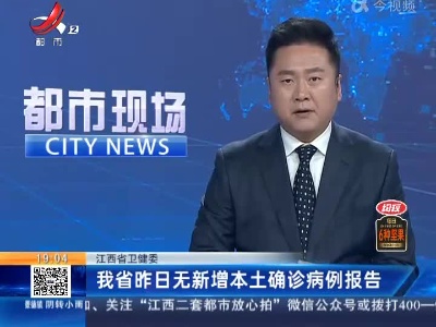 江西省卫健委：我省昨日无新增本土确诊病例报告