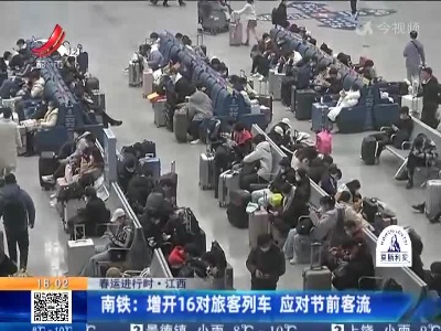 【春运进行时·江西】南铁：增开16对旅客列车 应对节前客流
