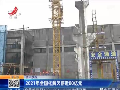 2021年全国化解欠薪近80亿元