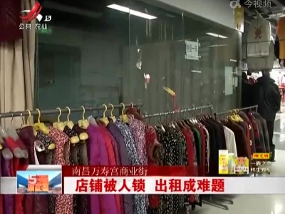 南昌万寿宫商业街：店铺被人锁 出租成难题