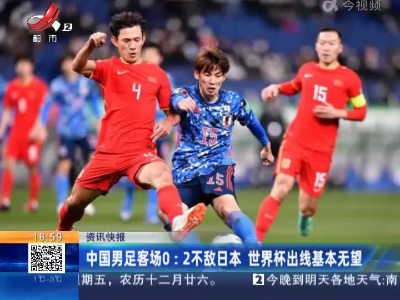 中国男足客场0：2不敌日本 世界杯出线基本无望