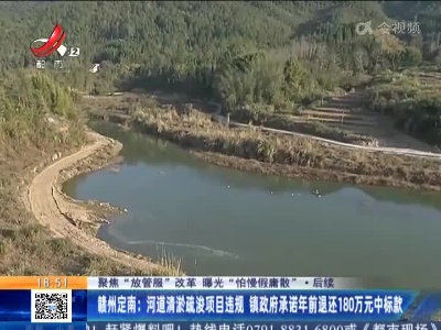 【聚焦“放管服”改革 曝光“怕慢假庸散”】后续·赣州定南：河道清淤疏浚项目违规 镇政府承诺年前退还180万元中标款