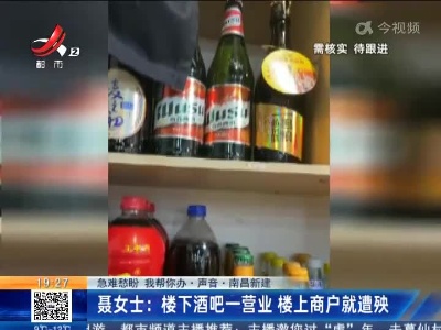 【急难愁盼 我帮你办·声音】南昌新建·聂女士：楼下酒吧一营业 楼上商户就遭殃
