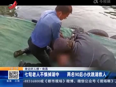 【身边好人榜】南昌：七旬老人不慎掉湖中 两名90后小伙跳湖救人