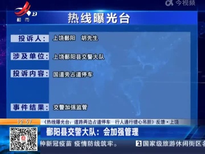 【《热线曝光台：道路两边占道停车 行人通行提心吊胆》反馈·上饶】鄱阳县交警大队：会加强管理