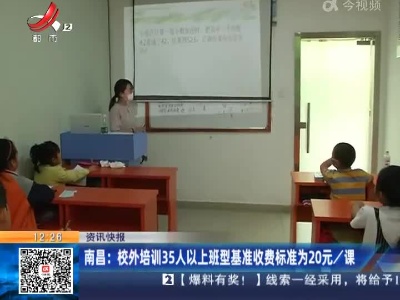 南昌：校外培训35人以上班型基准收费标准为20元/课