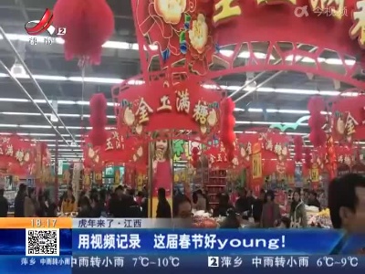 【虎年来了】江西：用视频记录 这届春节好young！
