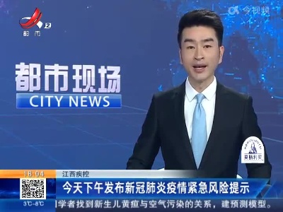 江西疾控：今天下午发布新冠肺炎疫情紧急风险提示