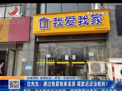 【急难愁盼 我帮你办·声音】南昌湾里·沈先生：通过我爱我家卖房 尾款迟迟没收到？