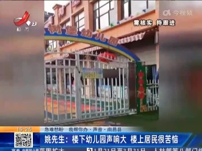 【急难愁盼 我帮你办·声音】南昌县·姚先生：楼下幼儿园声响大 楼上居民很苦恼