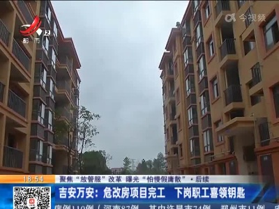 【聚焦“放管服”改革 曝光“怕慢假庸散”】后续·吉安万安：危改房项目完工 下岗职工喜领钥匙