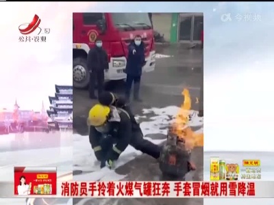消防员手拎着火煤气罐狂奔 手套冒烟就用雪降温