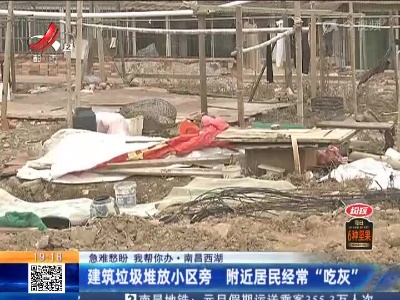 【急难愁盼 我帮你办】南昌西湖：建筑垃圾堆放小区旁 附近居民经常“吃灰”