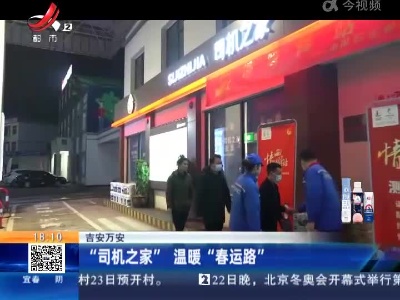吉安万安：“司机之家”温暖“春运路”