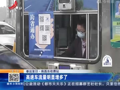 【春运首日】南昌东收费站：高速车流量明显增多了