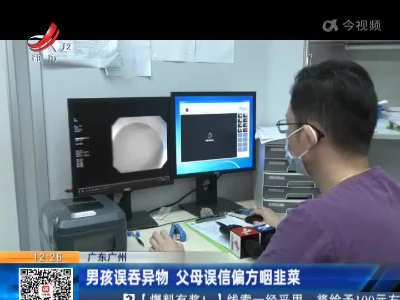 广东广州：男孩误吞异物 父母误信偏方咽韭菜