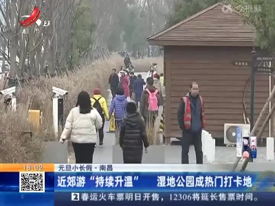 【元旦小长假】南昌：近郊游“持续升温” 湿地公园成热门打卡地