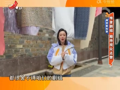 探班新松剧——难舍剧组 期待观众点赞