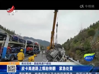 【救在现场】昌韶高速宁都段：皮卡高速路上爆胎侧翻 紧急处置