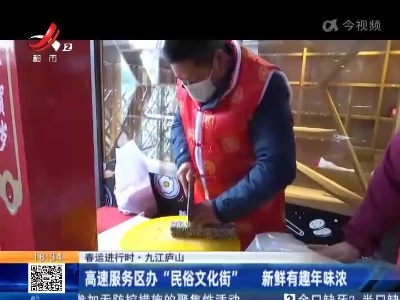 【春运进行时】九江庐山：高速服务区办“民俗文化街” 新鲜有趣年味浓