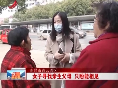 南昌市青云谱区：女子寻找亲生父母 只盼能相见