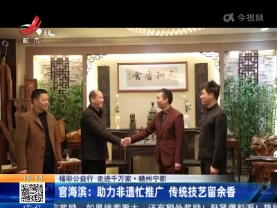【福彩公益行 走进千万家·赣州宁都】官海滨：助力非遗忙推广 传统技艺留余香