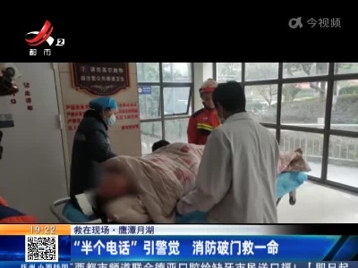【救在现场】鹰潭月湖：“半个电话”引警觉 消防破门救一命
