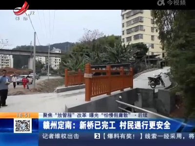 【聚焦“放管服”改革 曝光“怕慢假庸散”·后续】赣州定南：新桥已完工 村民通行更安全