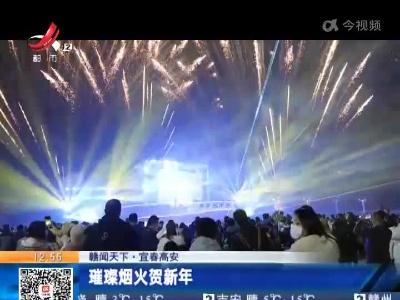 【赣闻天下】宜春高安：璀璨烟火贺新年
