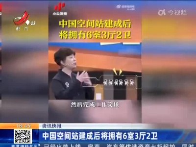 中国空间站建成后将拥有6室3厅2卫