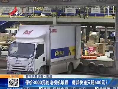 【都市消费调查】南昌：保价3000元的电视机破损 德邦快递只赔600元？