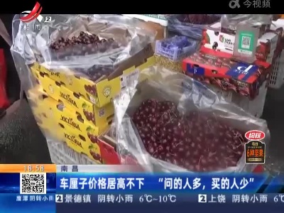 南昌：车厘子价格居高不下 “问的人多，买的人少”