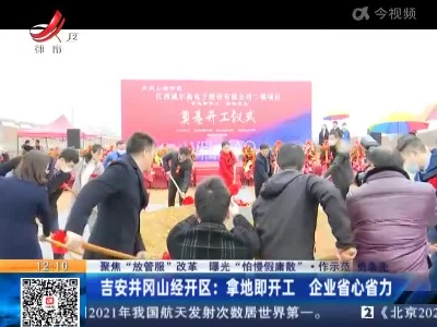 【聚焦“放管服”改革 曝光“怕慢假庸散”·作示范 勇争先】吉安井冈山经开区：拿地即开工 企业省心省力
