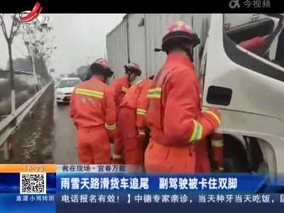 【救在现场】宜春万载：雨雪天路滑货车追尾 副驾驶被卡住双脚