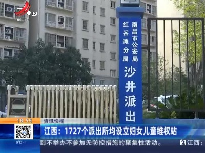 江西：1727个派出所均设立妇女儿童维权站