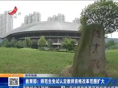 教育部：师范生免试认定教师资格改革范围扩大