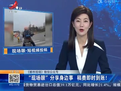 【《都市现场》微信公众号】“现场眼”分享身边事 稿费即时到账！