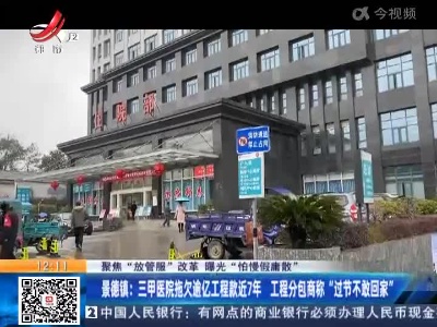 【聚焦“放管服”改革 曝光“怕慢假庸散”】景德镇：三甲医院拖欠逾亿工程款近7年 工程分包商称“过节不敢回家”