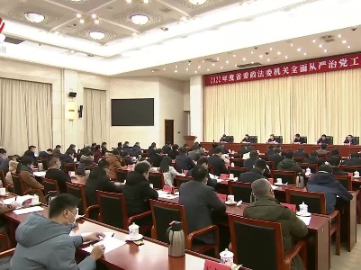 省委政法委机关召开2022年度全面从严治党工作会议