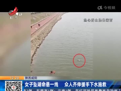 陕西咸阳：女子坠湖命悬一线 众人齐伸援手下水施救