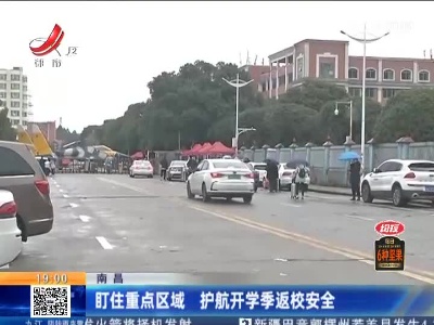 南昌：盯住重点区域 护航开学季返校安全
