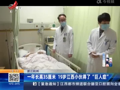 浙江杭州：一年长高35厘米 19岁江西小伙得了“巨人症”