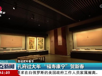 【喜迎虎年春节】孔府过大年“福寿康宁”贺新春