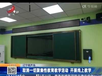 辽宁葫芦岛：取消一切聚集性教育教学活动 开展线上教学