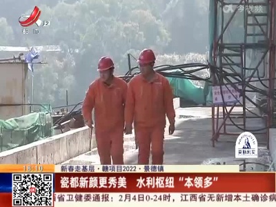 【新春走基层·赣项目2022】景德镇：瓷都新颜更秀美 水利枢纽“本领多”
