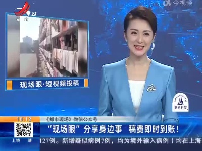 【《都市现场》微信公众号】“现场眼”分享身边事 稿费即时到账!
